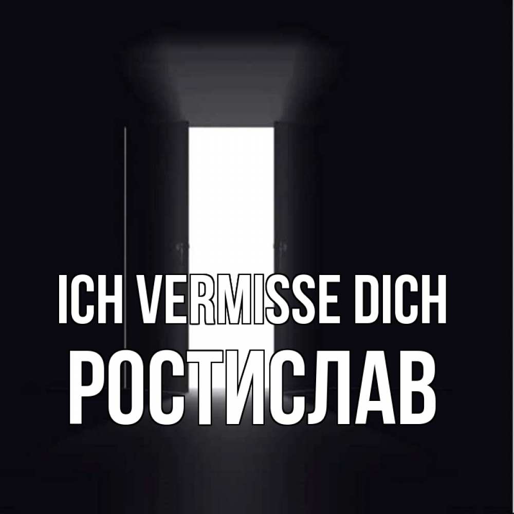 Открытка на каждый день с именем, Ростислав Ich vermisse dich дверь и свет Прикольная открытка с пожеланием онлайн скачать бесплатно 