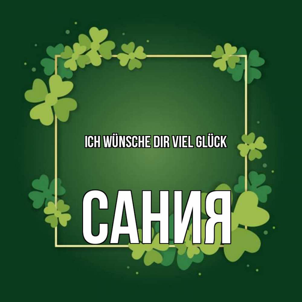 Открытка на каждый день с именем, Сания Ich wünsche dir viel Glück квадратная рамка 3 Прикольная открытка с пожеланием онлайн скачать бесплатно 