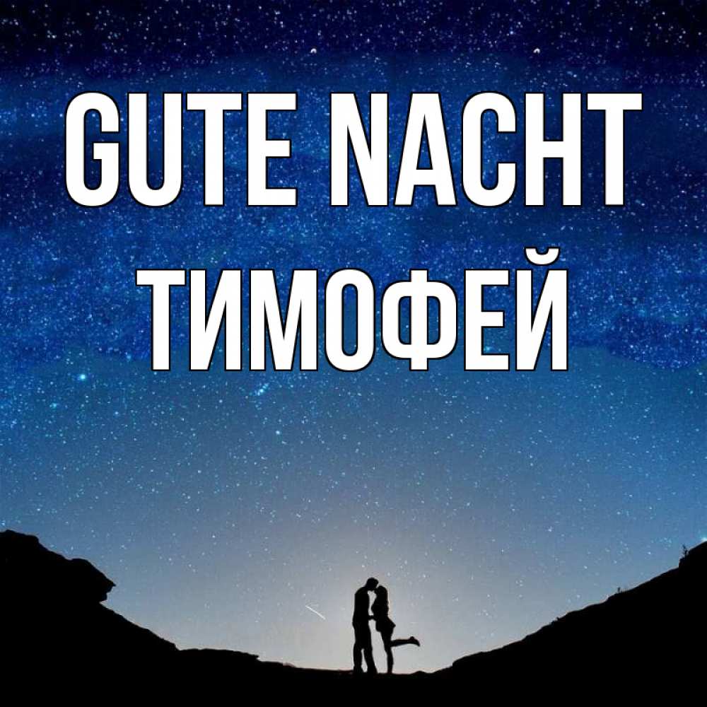 Открытка на каждый день с именем, Тимофей Gute Nacht звездное небо и люди Прикольная открытка с пожеланием онлайн скачать бесплатно 