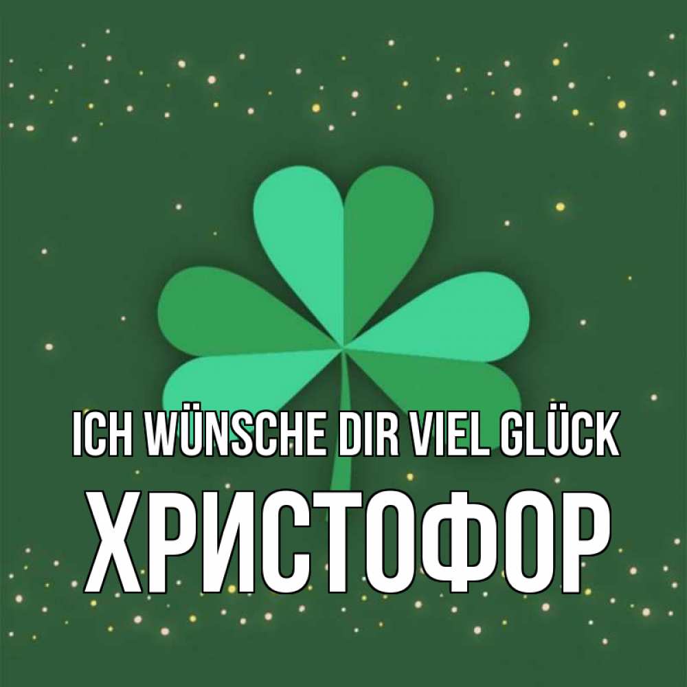Открытка на каждый день с именем, Христофор Ich wünsche dir viel Glück лист клевера Прикольная открытка с пожеланием онлайн скачать бесплатно 