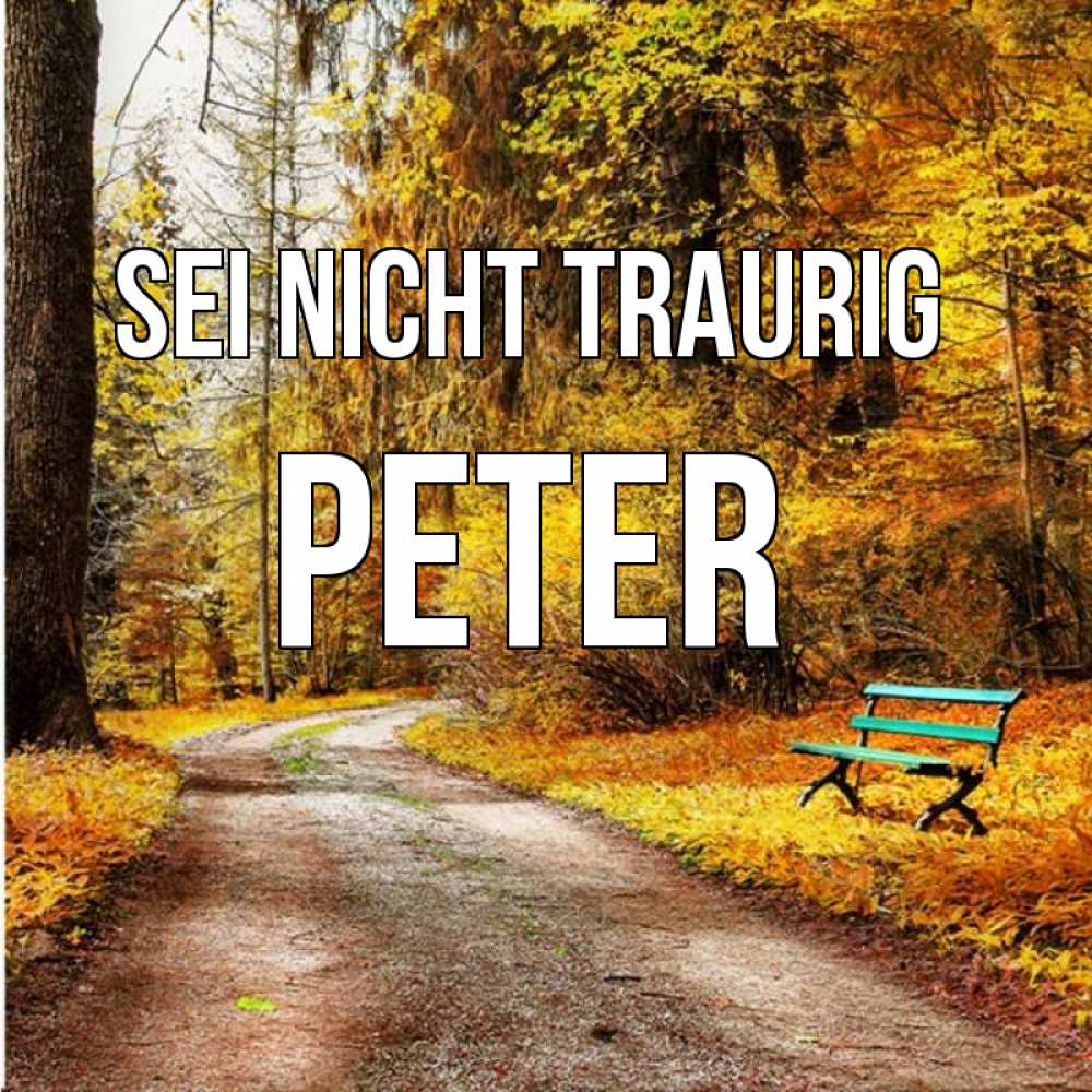 Открытка на каждый день с именем, Peter Sei nicht traurig зеленая лавочка Прикольная открытка с пожеланием онлайн скачать бесплатно 
