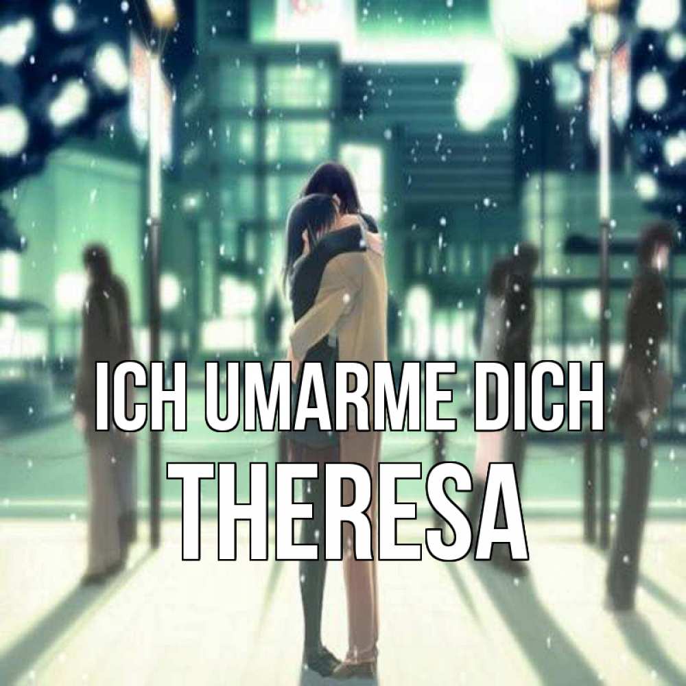 Открытка на каждый день с именем, Theresa Ich umarme dich парень обнимает подругу Прикольная открытка с пожеланием онлайн скачать бесплатно 