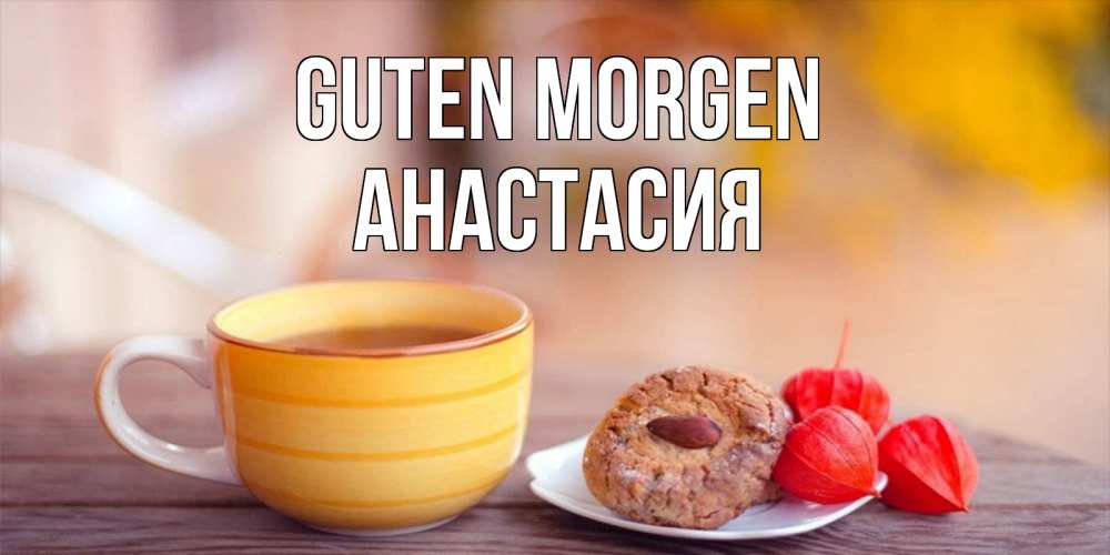 Открытка на каждый день с именем, Анастасия Guten Morgen добрейшее утречко с кофе Прикольная открытка с пожеланием онлайн скачать бесплатно 