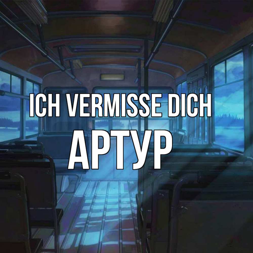 Открытка на каждый день с именем, Артур Ich vermisse dich тоска Прикольная открытка с пожеланием онлайн скачать бесплатно 