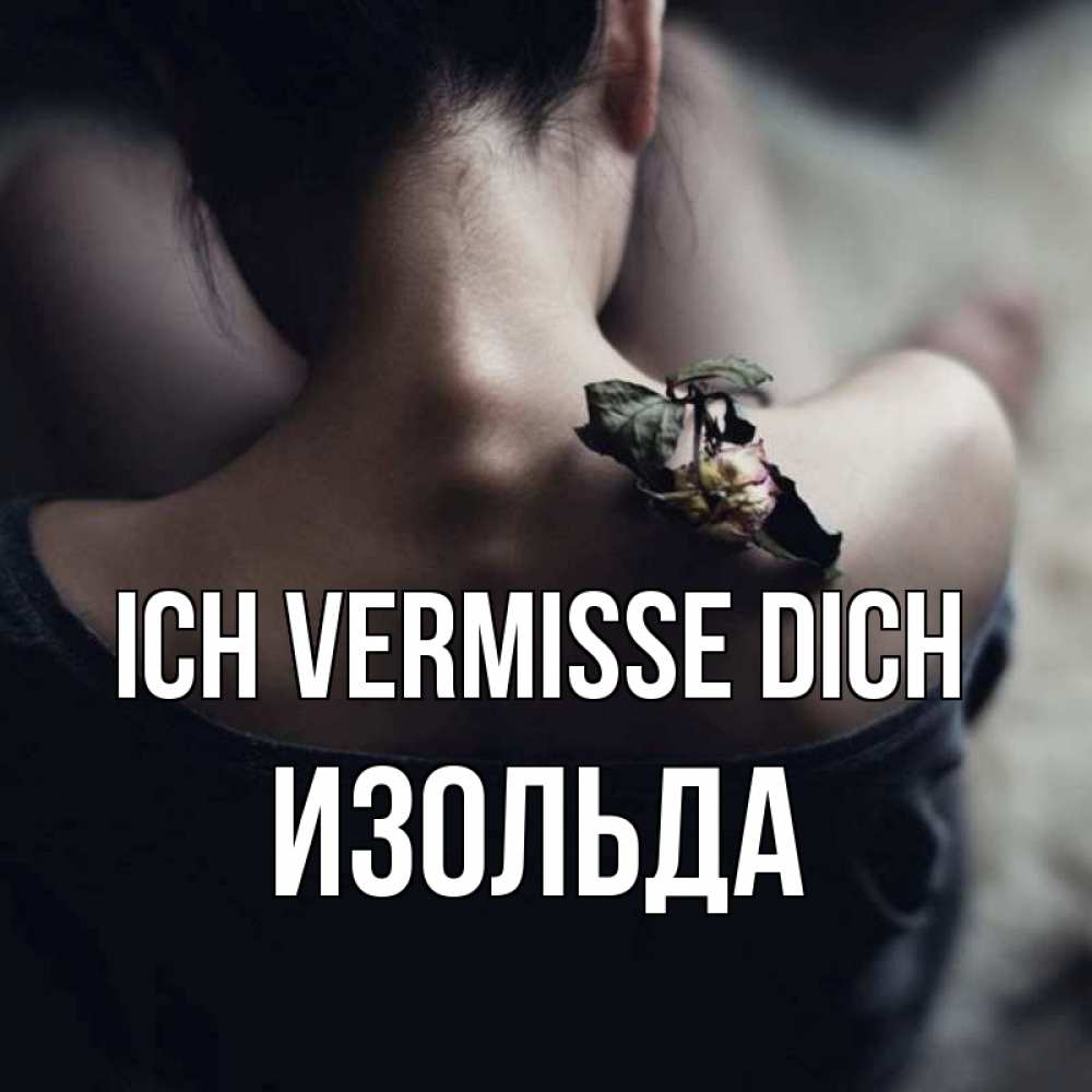 Открытка на каждый день с именем, Изольда Ich vermisse dich засох цветок Прикольная открытка с пожеланием онлайн скачать бесплатно 