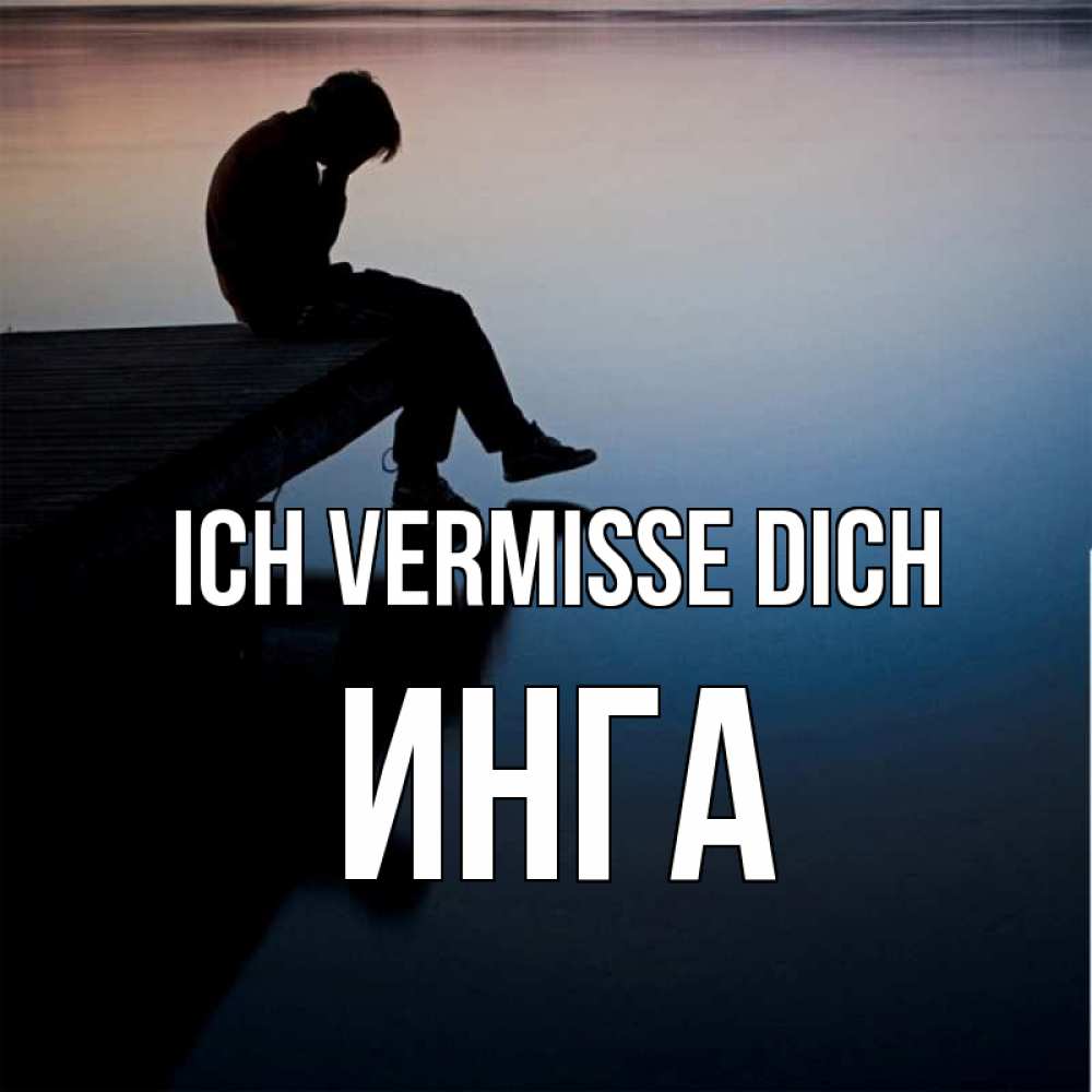 Открытка на каждый день с именем, Инга Ich vermisse dich печаль Прикольная открытка с пожеланием онлайн скачать бесплатно 