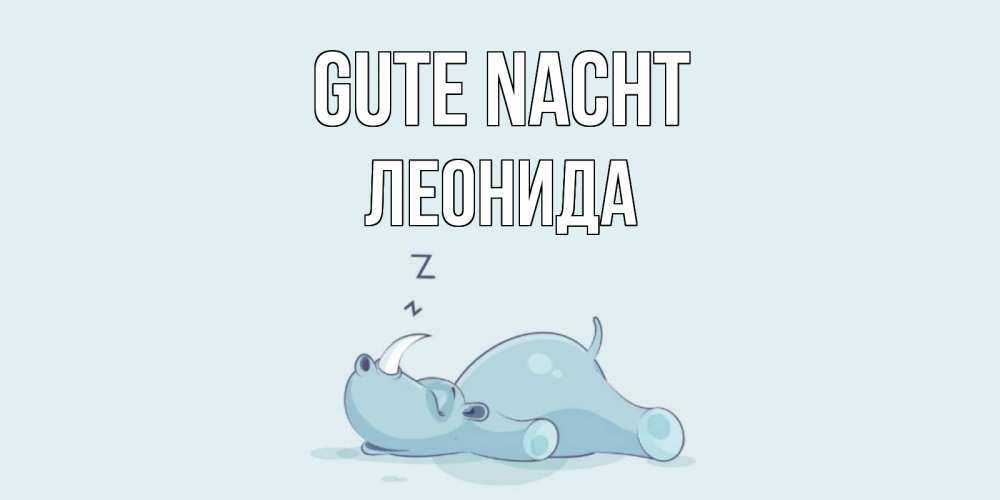 Открытка на каждый день с именем, Леонида Gute Nacht сладких снов с носорогом Прикольная открытка с пожеланием онлайн скачать бесплатно 