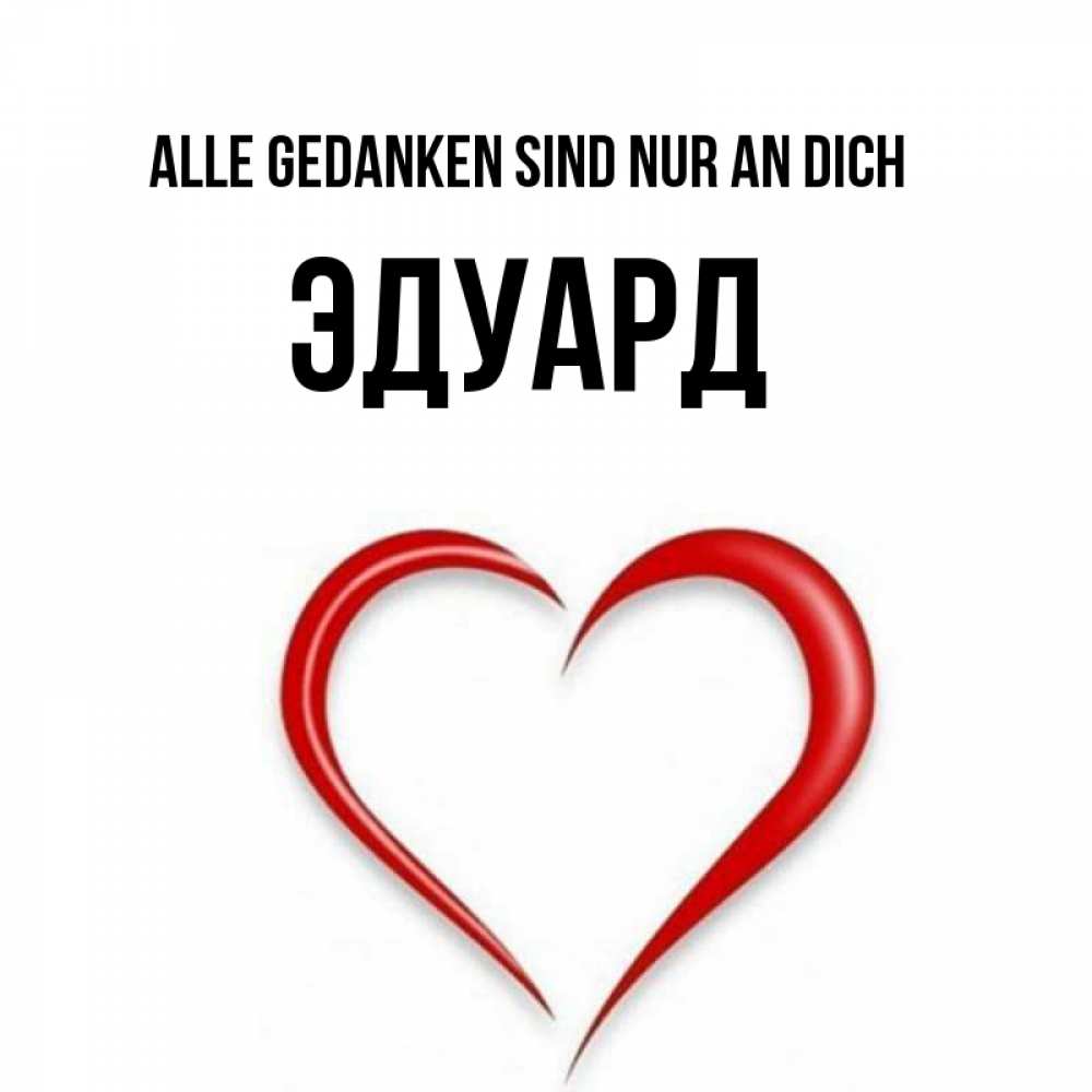 Открытка на каждый день с именем, Эдуард Alle Gedanken sind nur an dich для возлюбленной Прикольная открытка с пожеланием онлайн скачать бесплатно 