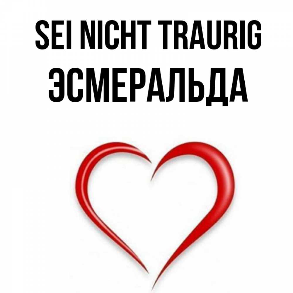 Открытка на каждый день с именем, Эсмеральда Sei nicht traurig для любимой Прикольная открытка с пожеланием онлайн скачать бесплатно 