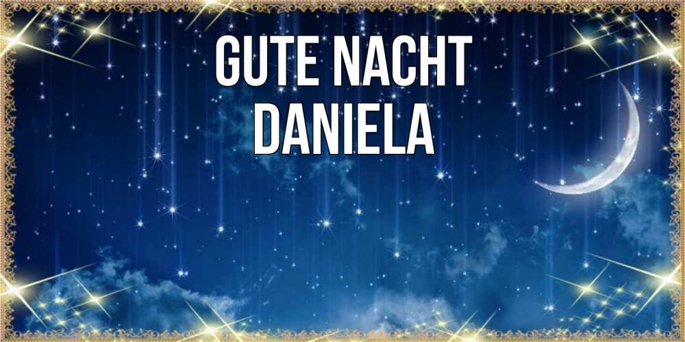 Открытка на каждый день с именем, Daniela Gute Nacht звездопад и месяц на открытках ко сну Прикольная открытка с пожеланием онлайн скачать бесплатно 