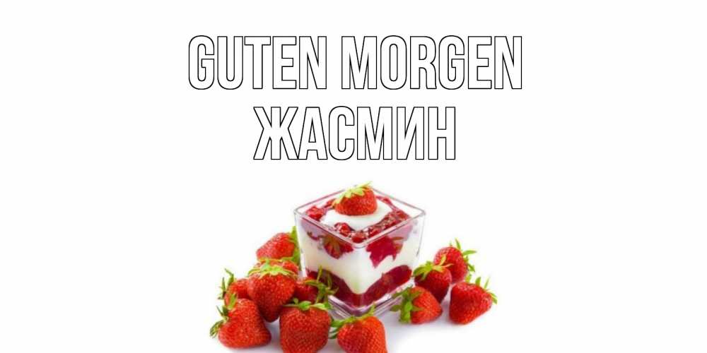 Открытка на каждый день с именем, Жасмин Guten Morgen клубника, сливки Прикольная открытка с пожеланием онлайн скачать бесплатно 
