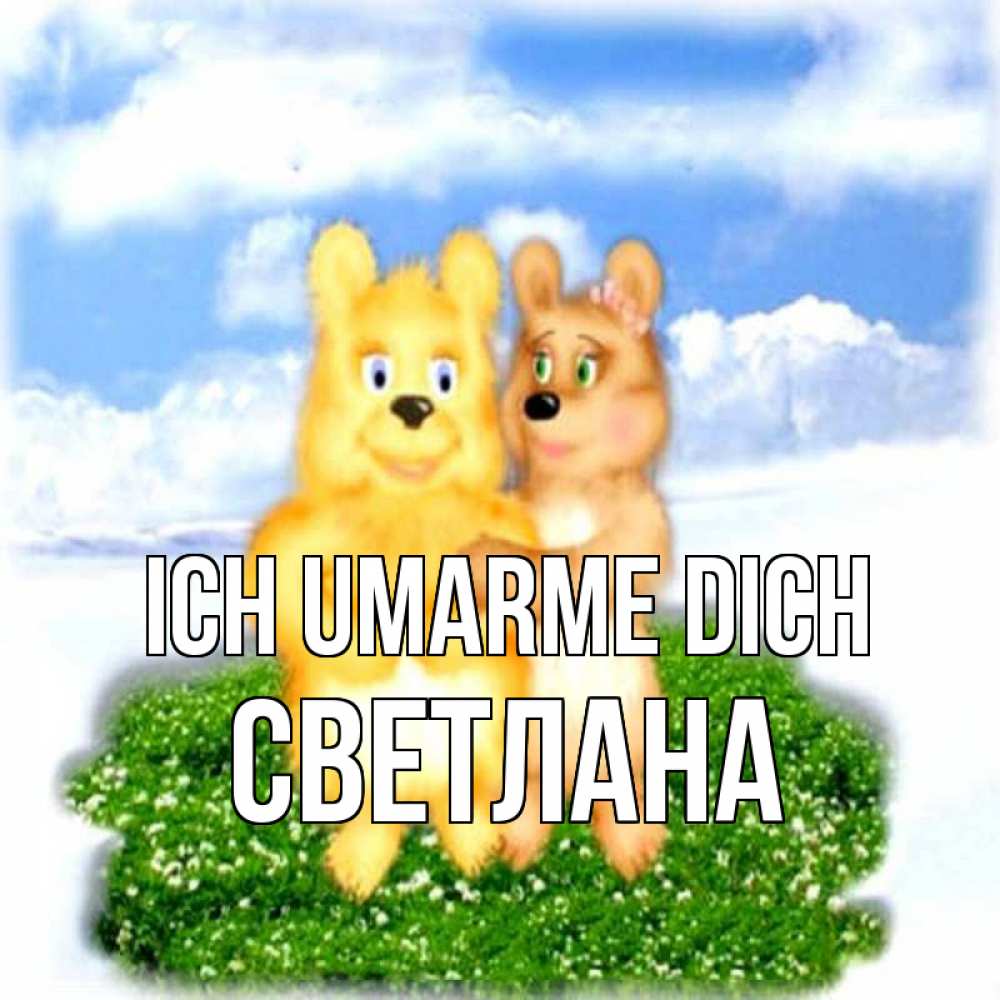 Открытка на каждый день с именем, Светлана Ich umarme dich голубое небо и мишуси Прикольная открытка с пожеланием онлайн скачать бесплатно 