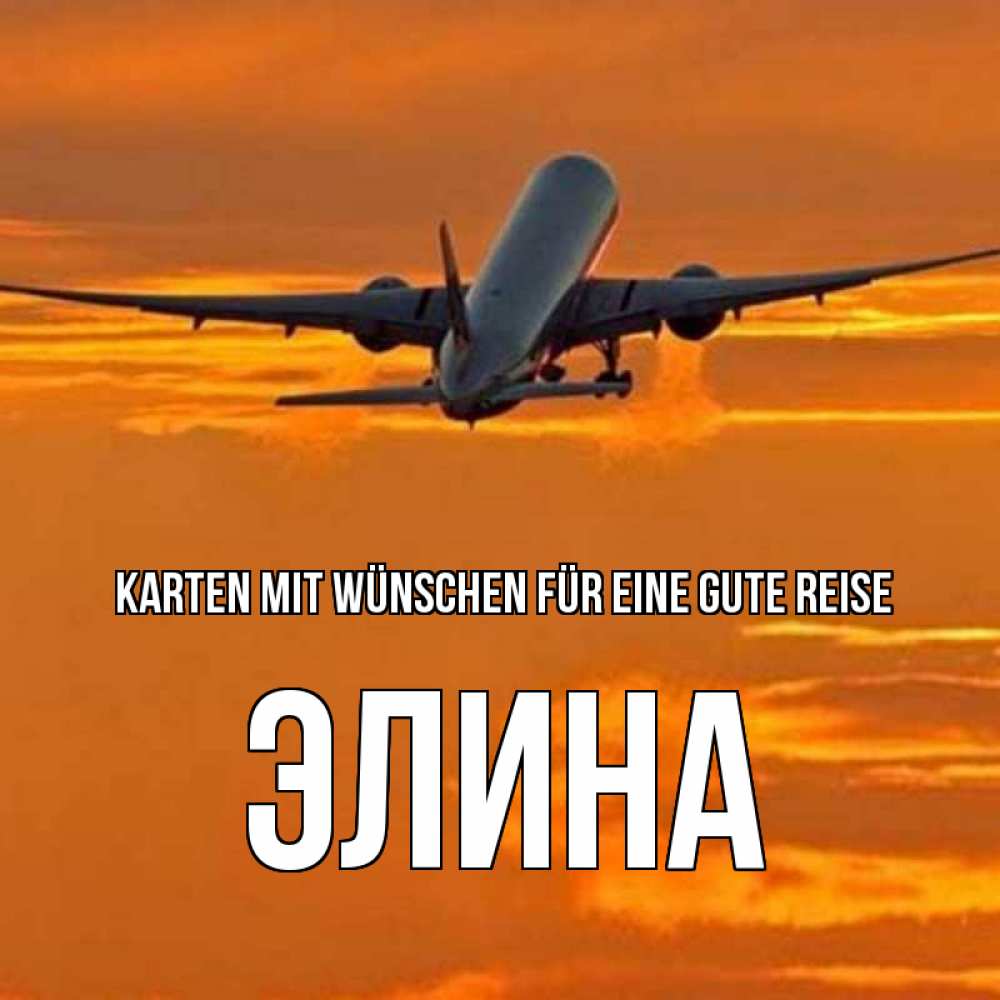 Открытка на каждый день с именем, Элина Karten mit Wünschen für eine gute Reise оранжевое небо Прикольная открытка с пожеланием онлайн скачать бесплатно 