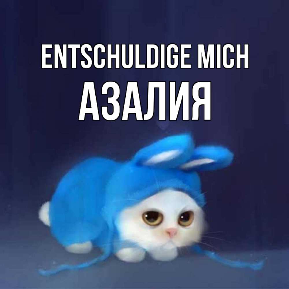 Открытка на каждый день с именем, Азалия Entschuldige mich невинный котозай просит прощения Прикольная открытка с пожеланием онлайн скачать бесплатно 