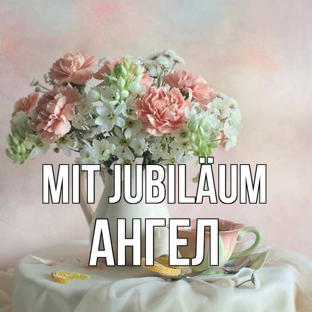 Открытка на каждый день с именем, Ангел Mit Jubiläum с цветами Прикольная открытка с пожеланием онлайн скачать бесплатно 