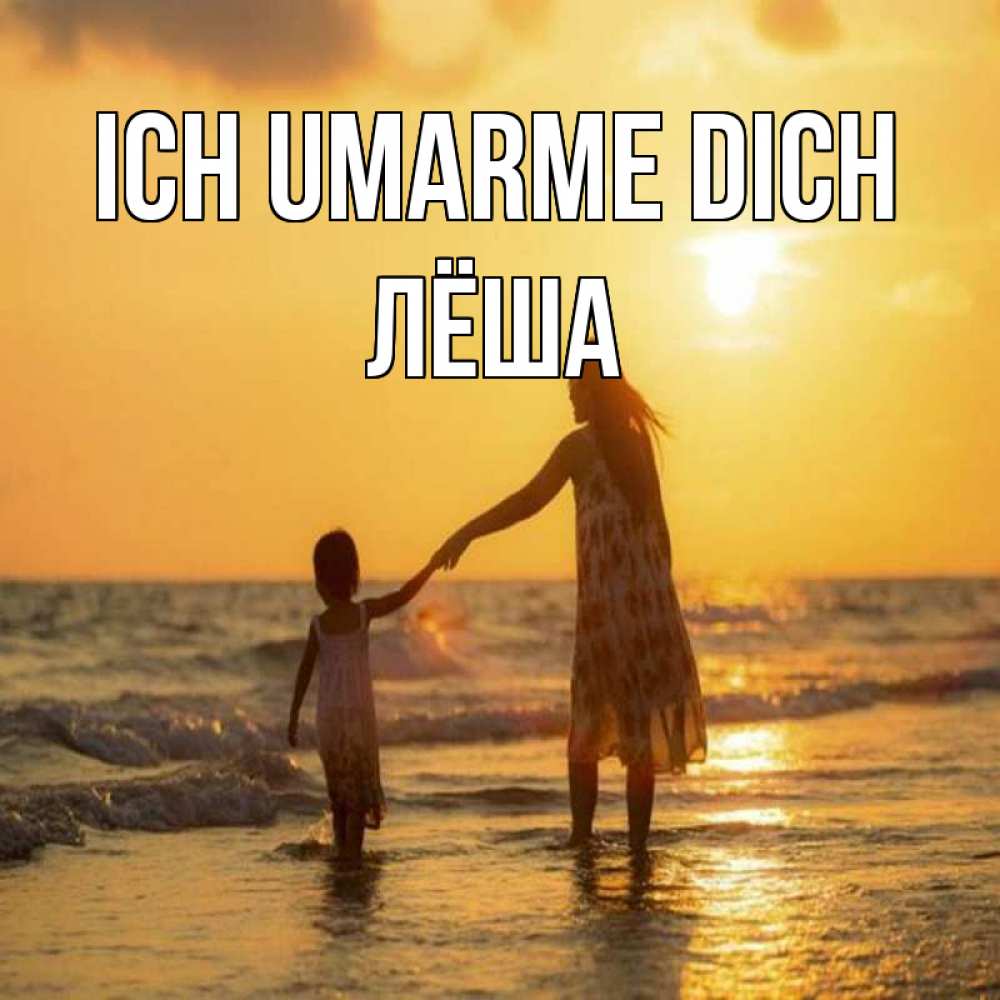 Открытка на каждый день с именем, Лёша Ich umarme dich мама и дочка Прикольная открытка с пожеланием онлайн скачать бесплатно 