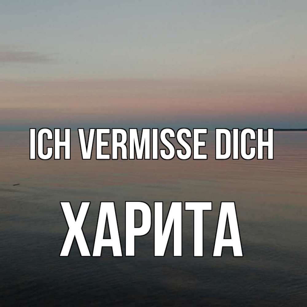 Открытка на каждый день с именем, Харита Ich vermisse dich пусто Прикольная открытка с пожеланием онлайн скачать бесплатно 