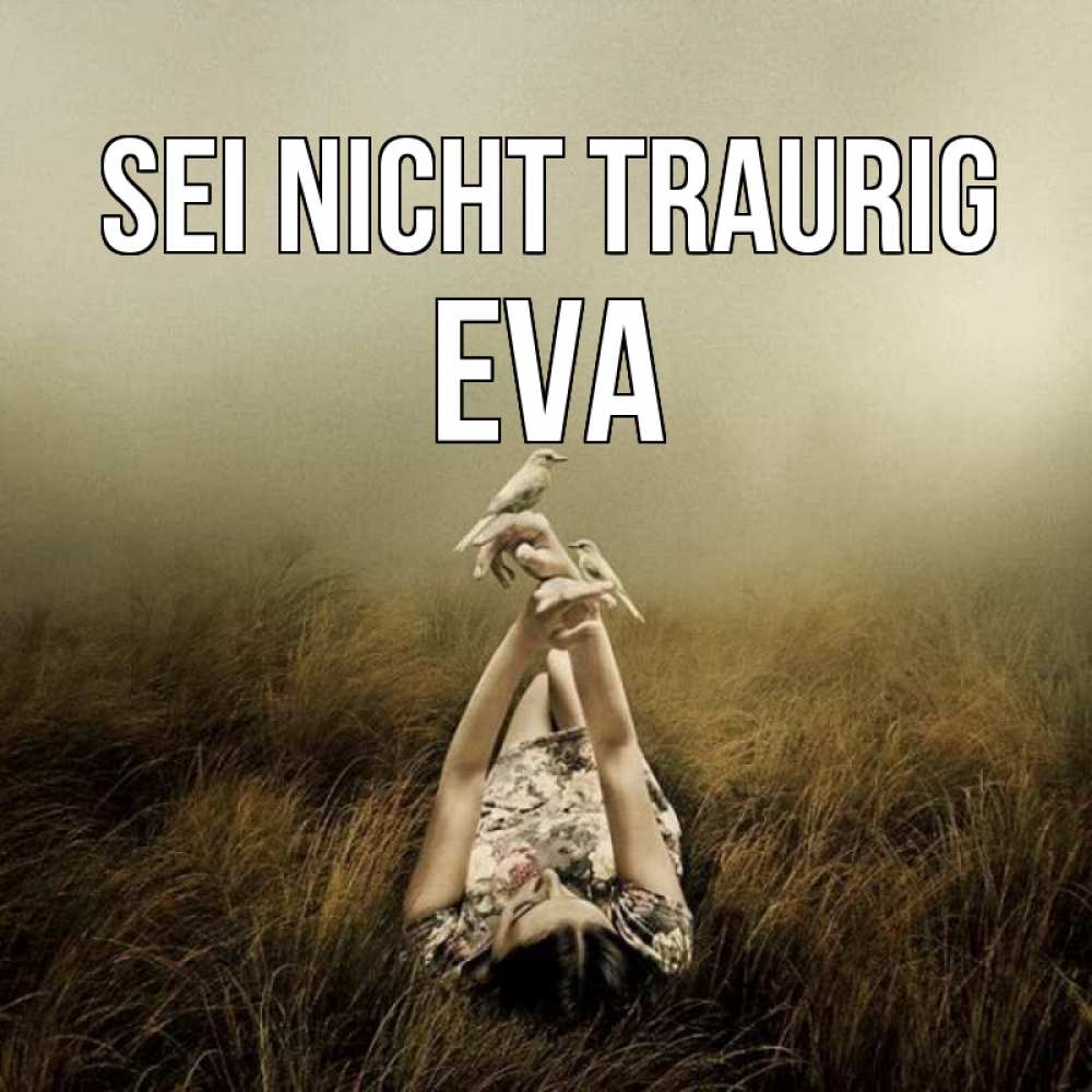 Открытка на каждый день с именем, Eva Sei nicht traurig поле и туман Прикольная открытка с пожеланием онлайн скачать бесплатно 