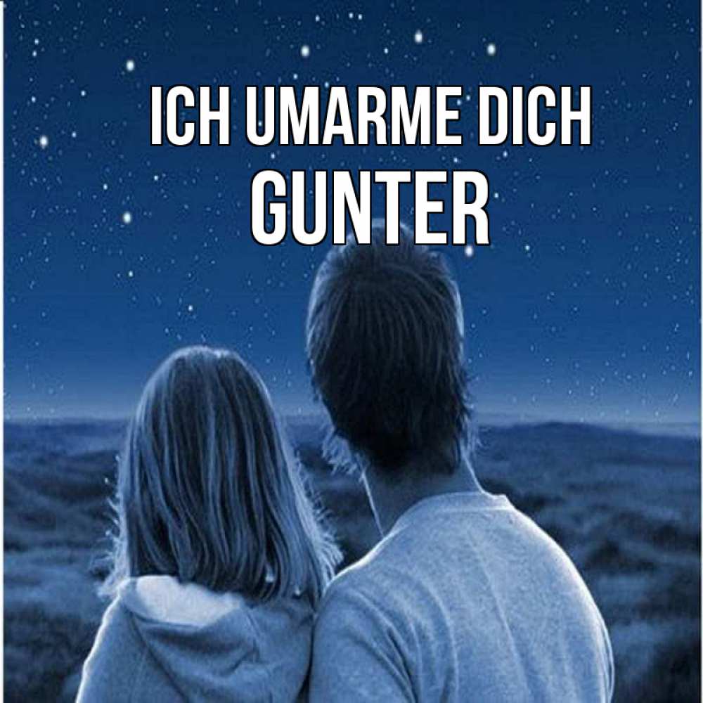 Открытка на каждый день с именем, Gunter Ich umarme dich парень с девушкой смотрят на звезды Прикольная открытка с пожеланием онлайн скачать бесплатно 