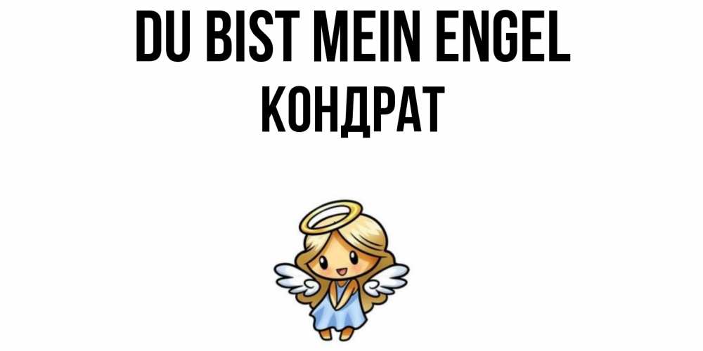 Открытка на каждый день с именем, Кондрат Du bist mein Engel ангел Прикольная открытка с пожеланием онлайн скачать бесплатно 