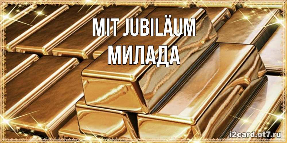 Открытка на каждый день с именем, Милада Mit Jubiläum поздравления на день рождения с пожеланиями богатства Прикольная открытка с пожеланием онлайн скачать бесплатно 