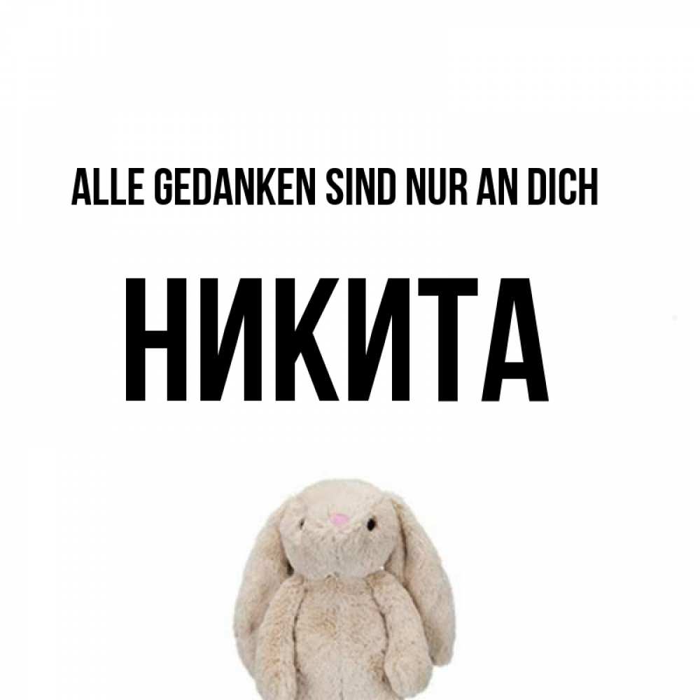 Открытка на каждый день с именем, Никита Alle Gedanken sind nur an dich открытки с текстами и подписями Прикольная открытка с пожеланием онлайн скачать бесплатно 