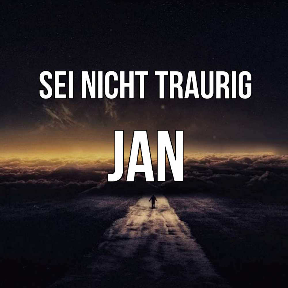 Открытка на каждый день с именем, Jan Sei nicht traurig дорога в никуда Прикольная открытка с пожеланием онлайн скачать бесплатно 