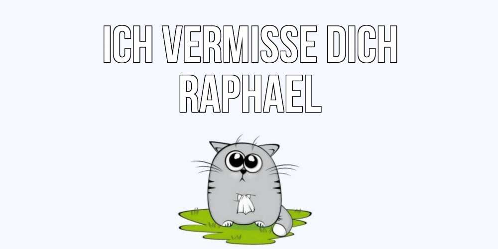Открытка на каждый день с именем, Raphael Ich vermisse dich открытки с котиками я по тебе скучаю с именем Прикольная открытка с пожеланием онлайн скачать бесплатно 