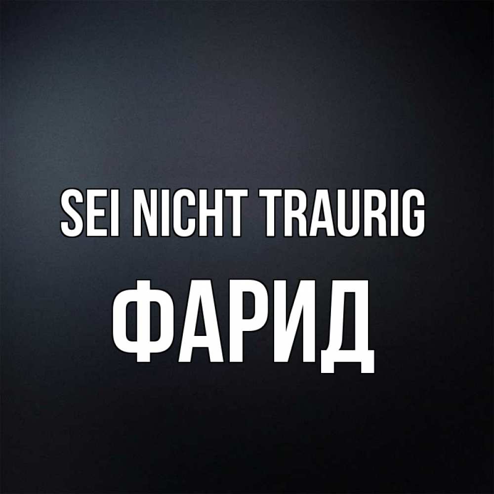 Открытка на каждый день с именем, Фарид Sei nicht traurig Градиент серый Прикольная открытка с пожеланием онлайн скачать бесплатно 