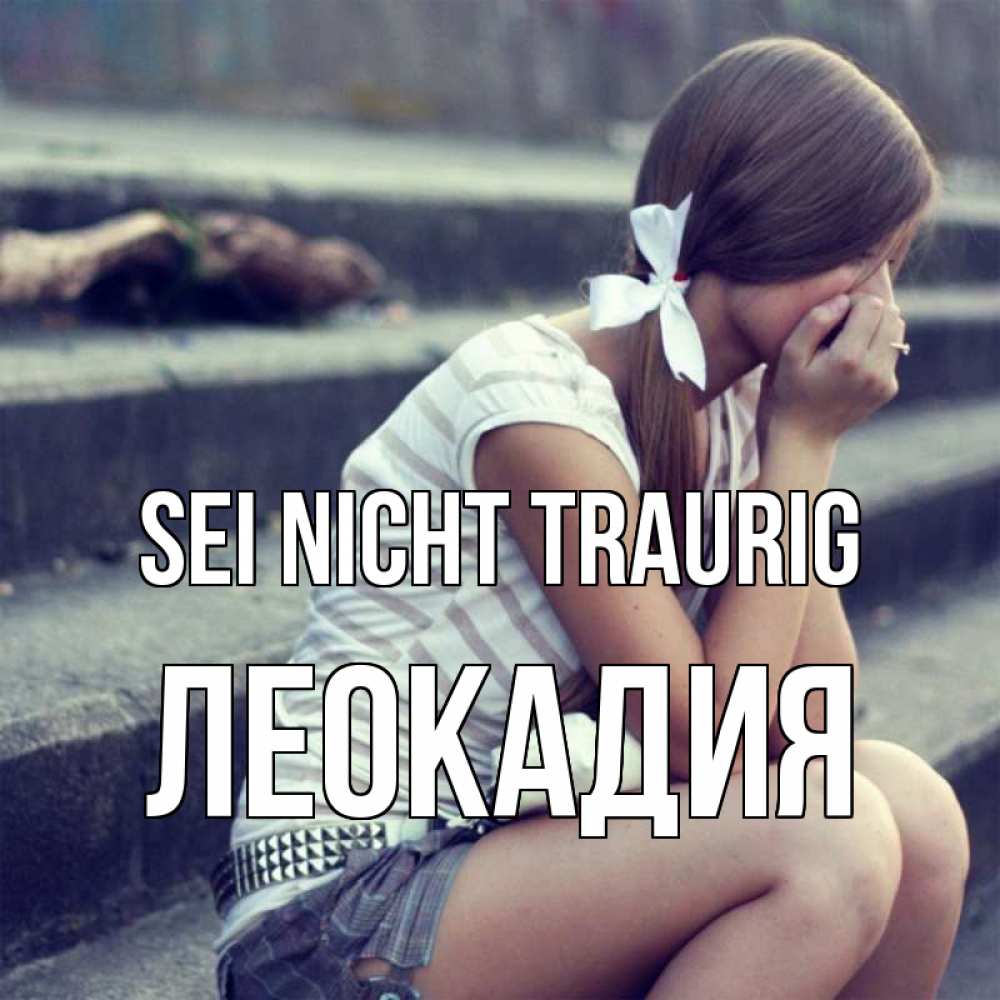 Открытка на каждый день с именем, Леокадия Sei nicht traurig длинные волосы и белый бант Прикольная открытка с пожеланием онлайн скачать бесплатно 