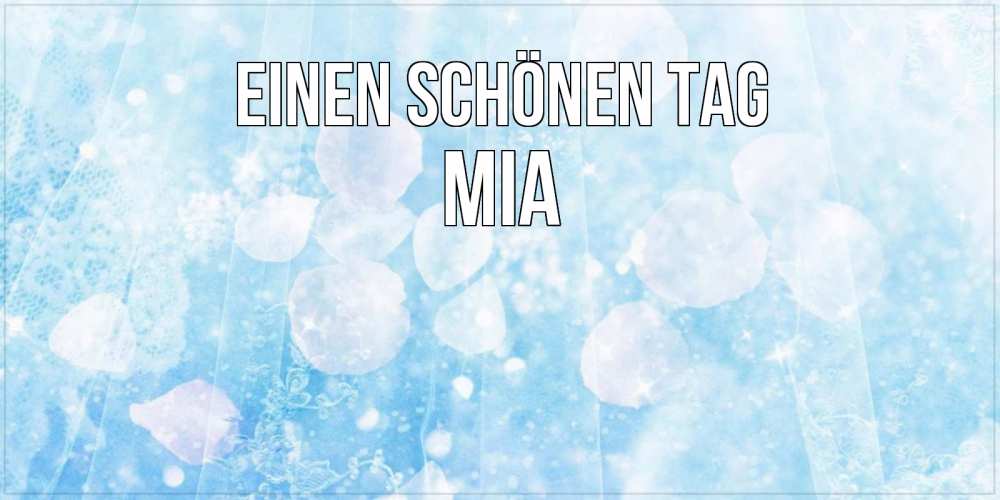 Открытка на каждый день с именем, Mia Einen schönen Tag зимняя тема Прикольная открытка с пожеланием онлайн скачать бесплатно 