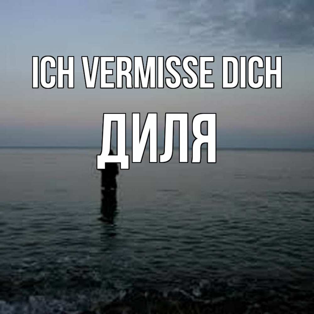 Открытка на каждый день с именем, Диля Ich vermisse dich скука Прикольная открытка с пожеланием онлайн скачать бесплатно 