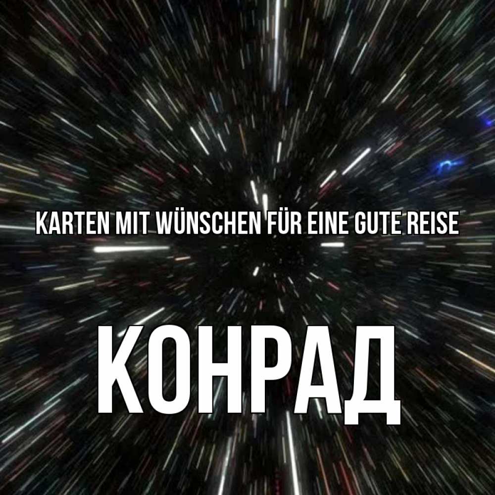 Открытка на каждый день с именем, Конрад Karten mit Wünschen für eine gute Reise туннель Прикольная открытка с пожеланием онлайн скачать бесплатно 