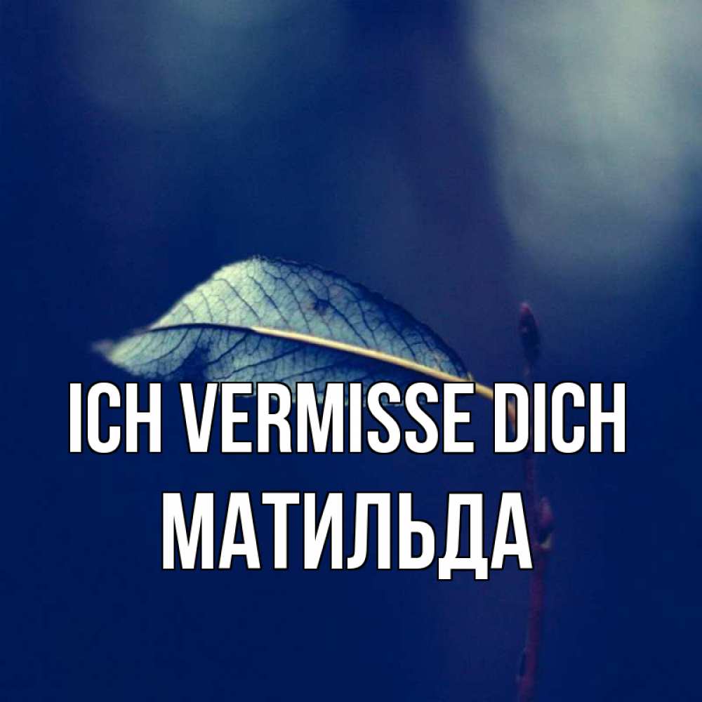 Открытка на каждый день с именем, Матильда Ich vermisse dich одна ветка 1 Прикольная открытка с пожеланием онлайн скачать бесплатно 