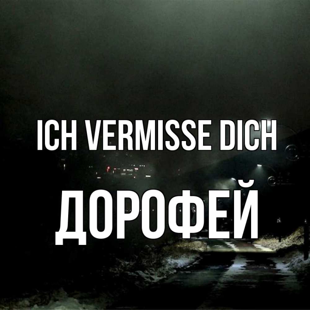 Открытка на каждый день с именем, Дорофей Ich vermisse dich окраина города Прикольная открытка с пожеланием онлайн скачать бесплатно 