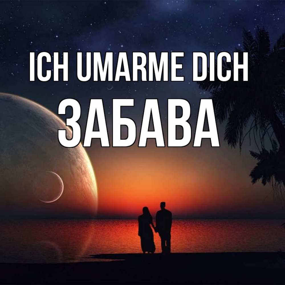 Открытка на каждый день с именем, Забава Ich umarme dich восход спутников Прикольная открытка с пожеланием онлайн скачать бесплатно 