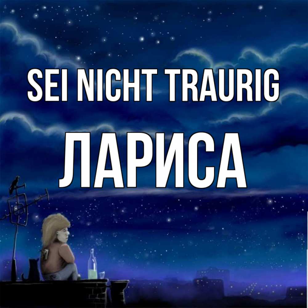 Открытка на каждый день с именем, Лариса Sei nicht traurig город с крыши Прикольная открытка с пожеланием онлайн скачать бесплатно 