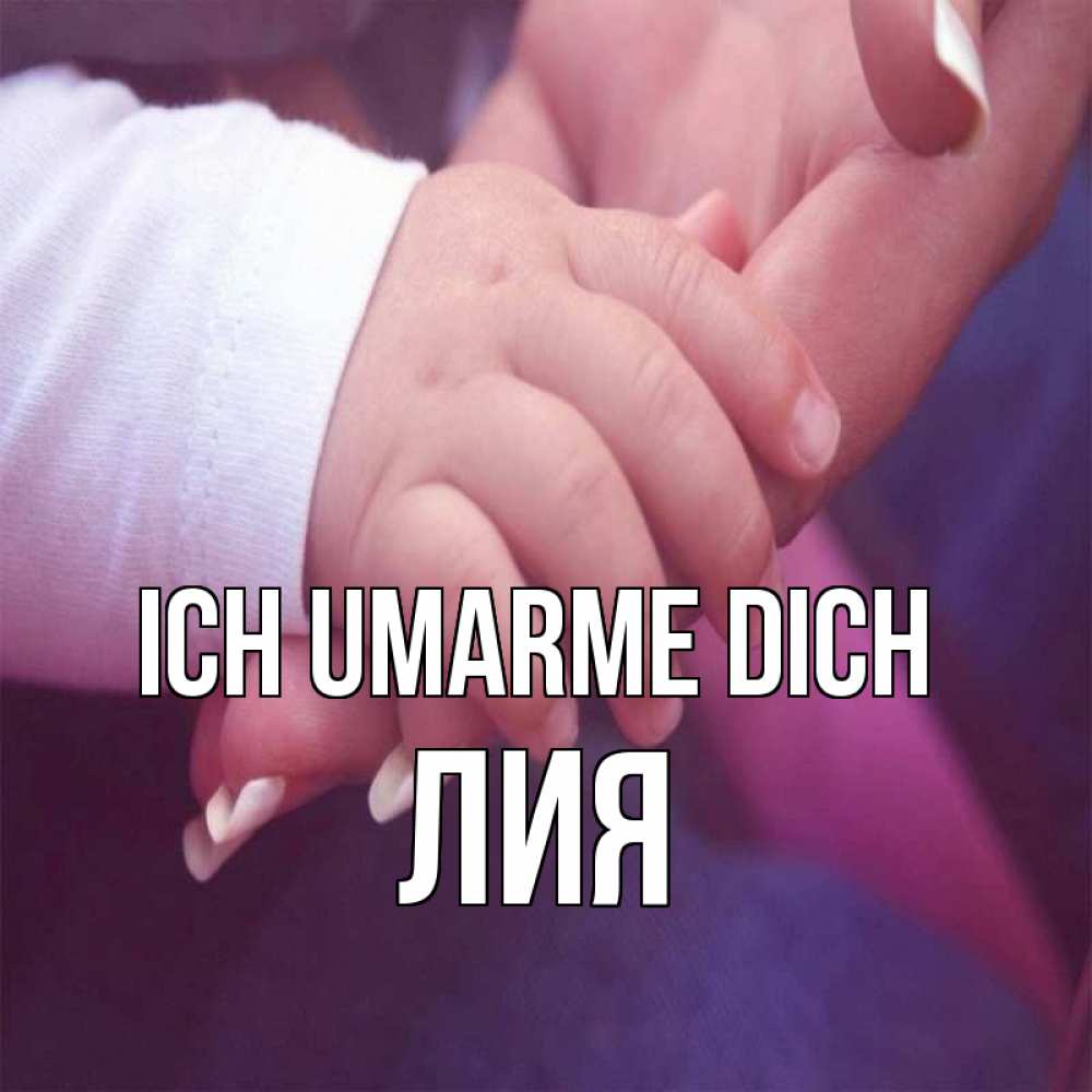 Открытка на каждый день с именем, Лия Ich umarme dich мама с ребенком Прикольная открытка с пожеланием онлайн скачать бесплатно 