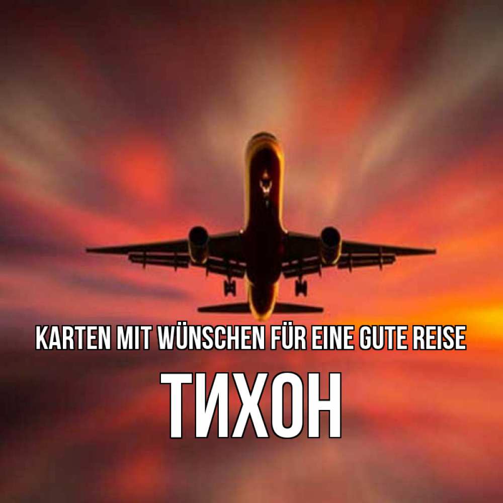 Открытка на каждый день с именем, Тихон Karten mit Wünschen für eine gute Reise самолет набирает высоту Прикольная открытка с пожеланием онлайн скачать бесплатно 