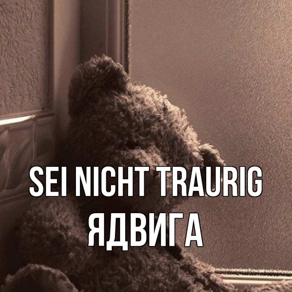Открытка на каждый день с именем, Ядвига Sei nicht traurig стекол рефленое Прикольная открытка с пожеланием онлайн скачать бесплатно 