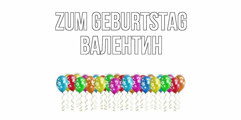 Открытка на каждый день с именем, Валентин Zum Geburtstag Воздушные шары, звезды Прикольная открытка с пожеланием онлайн скачать бесплатно 