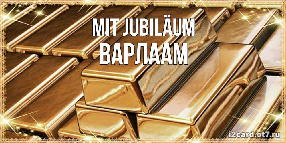 Открытка на каждый день с именем, Варлаам Mit Jubiläum поздравления на день рождения с пожеланиями богатства Прикольная открытка с пожеланием онлайн скачать бесплатно 