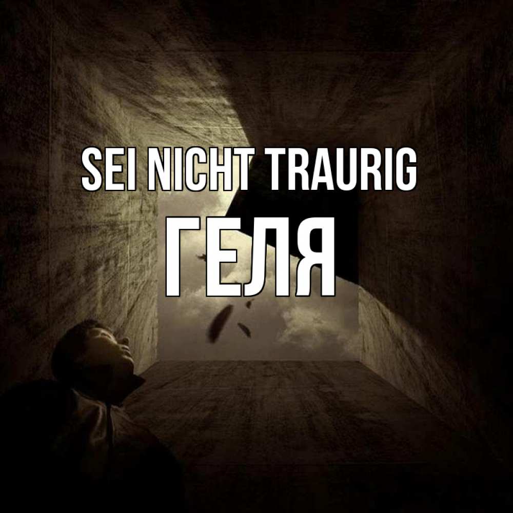Открытка на каждый день с именем, Геля Sei nicht traurig жуть Прикольная открытка с пожеланием онлайн скачать бесплатно 