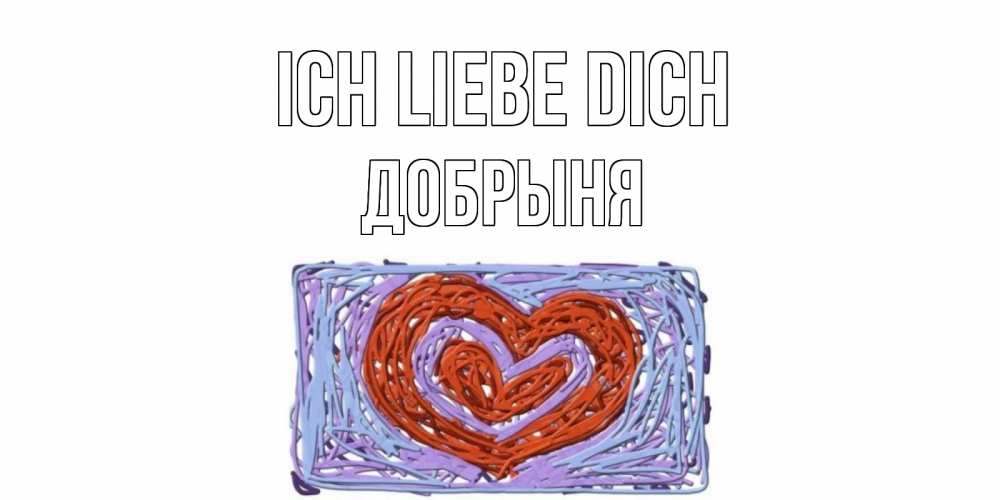 Открытка на каждый день с именем, Добрыня Ich liebe dich сердце Прикольная открытка с пожеланием онлайн скачать бесплатно 