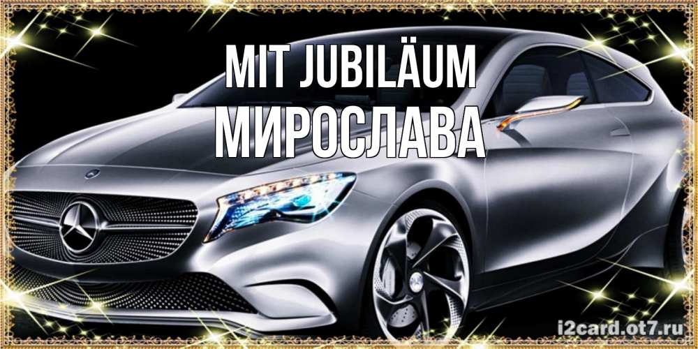 Открытка на каждый день с именем, Мирослава Mit Jubiläum машина мерседес супер класс Прикольная открытка с пожеланием онлайн скачать бесплатно 