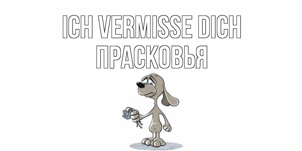 Открытка на каждый день с именем, Прасковья Ich vermisse dich я по тебе скучаю с песиком Прикольная открытка с пожеланием онлайн скачать бесплатно 