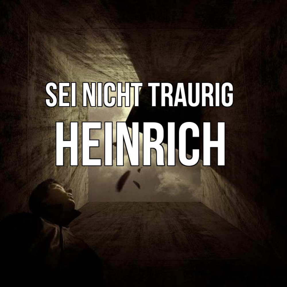Открытка на каждый день с именем, Heinrich Sei nicht traurig жуть Прикольная открытка с пожеланием онлайн скачать бесплатно 