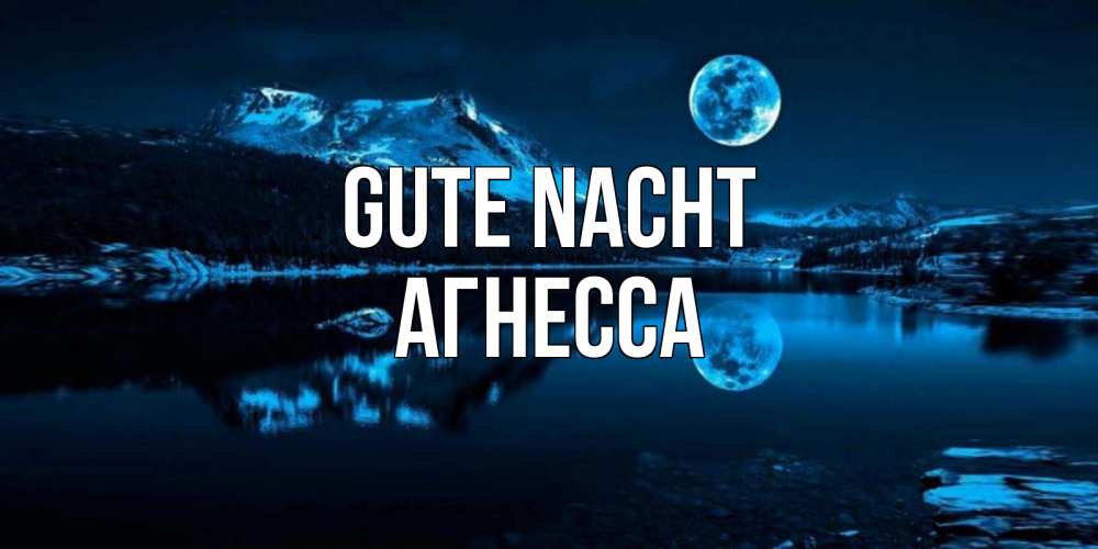 Открытка на каждый день с именем, Агнесса Gute Nacht луна, озеро, горы Прикольная открытка с пожеланием онлайн скачать бесплатно 