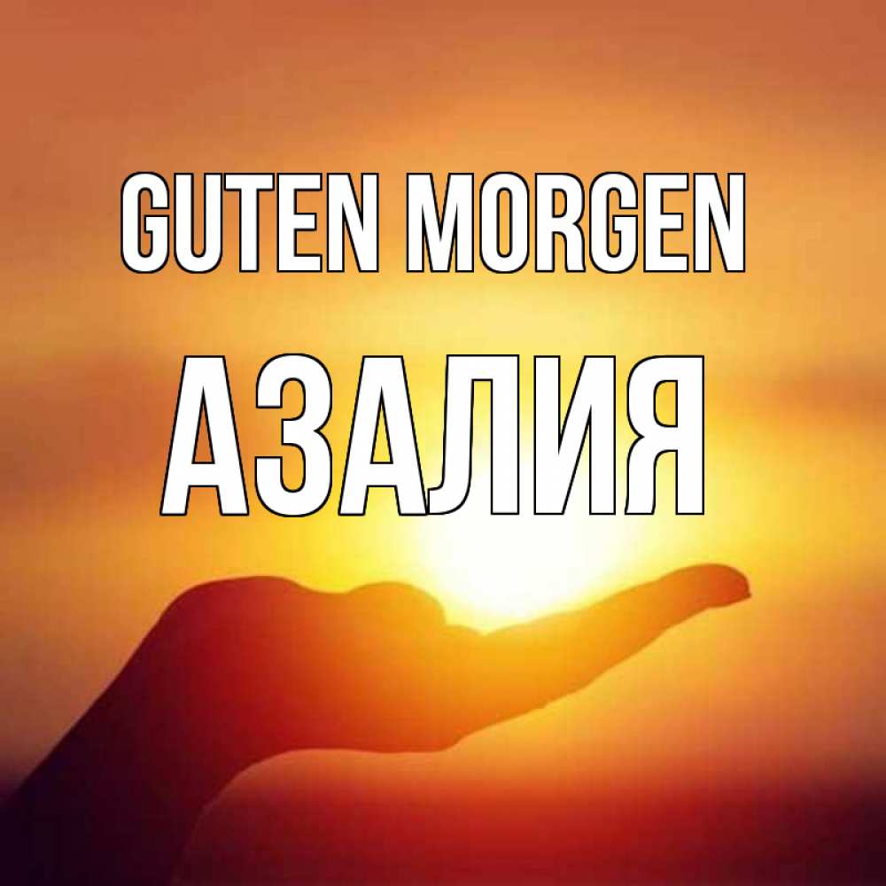 Открытка на каждый день с именем, Азалия Guten Morgen ладошка и закат Прикольная открытка с пожеланием онлайн скачать бесплатно 