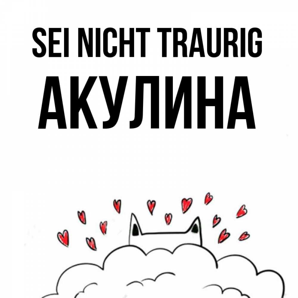 Открытка на каждый день с именем, Акулина Sei nicht traurig облако и ушки котика с сердечками Прикольная открытка с пожеланием онлайн скачать бесплатно 